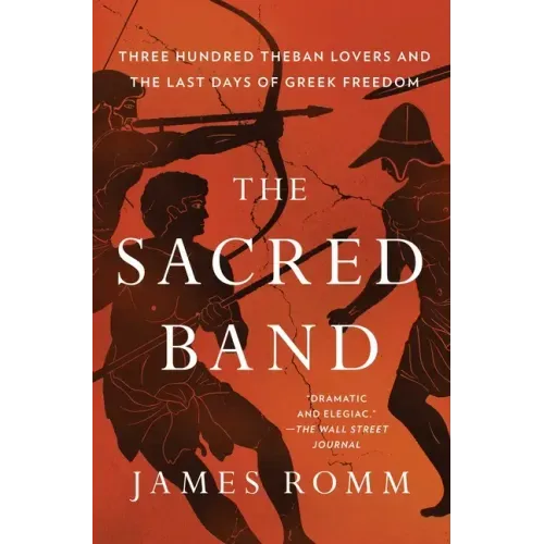 The Sacred Band: Three Hundred Theban Lovers and the Last Days of Greek Freedom - Paperback