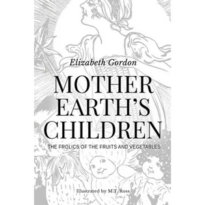 Mother Earth's Children; The Frolics of the Fruits and Vegetables: Illustrated in B & W - Paperback