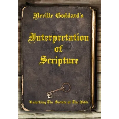 Neville Goddard's Interpretation of Scripture: Unlocking The Secrets of The Bible - Hardcover