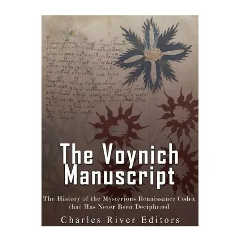 The Voynich Manuscript: The History of the Mysterious Renaissance Codex that Has Never Been Deciphered - Paperback