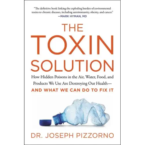 The Toxin Solution: How Hidden Poisons in the Air, Water, Food, and Products We Use Are Destroying Our Health--And What We Can Do to Fix It - Paperback