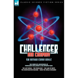 Challenger & Company: The Complete Adventures of Professor Challenger and His Intrepid Team-The Lost World, the Poison Belt, the Land of MIS - Paperback