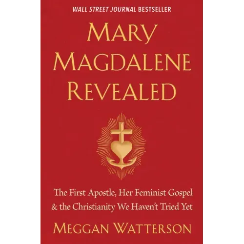 Mary Magdalene Revealed: The First Apostle, Her Feminist Gospel & the Christianity We Haven't Tried Yet - Paperback