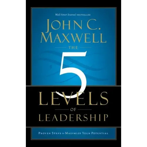 The 5 Levels of Leadership: Proven Steps to Maximize Your Potential - Paperback