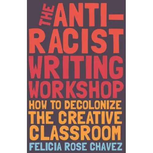 The Anti-Racist Writing Workshop: How to Decolonize the Creative Classroom - Hardcover