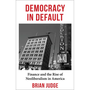 Democracy in Default: Finance and the Rise of Neoliberalism in America - Paperback