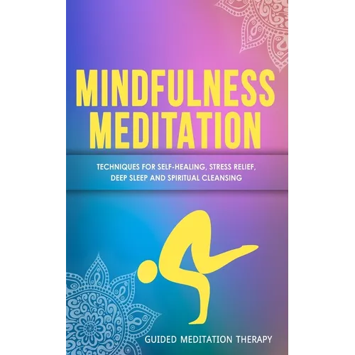 Mindfulness Meditation: Techniques for Self-Healing, Stress Relief, Deep Sleep and Spiritual Cleansing - Paperback