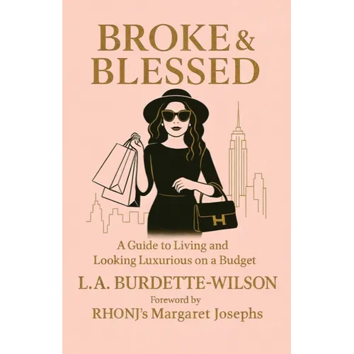 Broke & Blessed, A Guide to Living and Looking Luxurious on a Budget - Paperback
