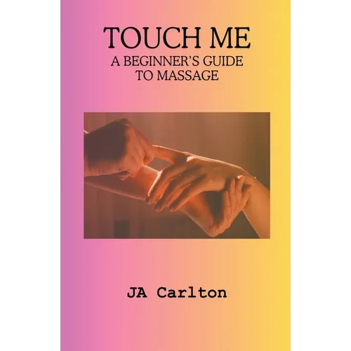 Touch Me A Beginner's Guide to Massage - Paperback