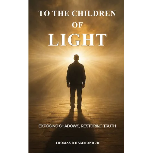 To the Children of Light: Exposing Shadows, Restoring Truth - Paperback