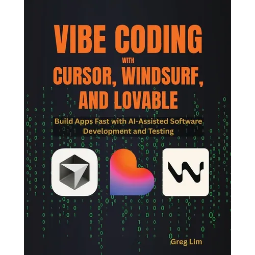 Vibe Coding with Cursor, Windsurf, and Lovable: Build Apps Fast with AI-Assisted Software Development and Testing - Paperback