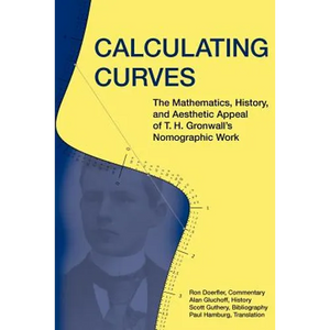 Calculating Curves: The Mathematics, History, and Aesthetic Appeal of T. H. Gronwall's Nomographic Work - Paperback