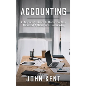 Accounting: A Beginner's Guide to Understanding Financial & Managerial Accounting - Paperback