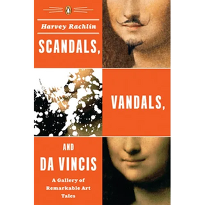 Scandals, Vandals, and da Vincis: A Gallery of Remarkable Art Tales - Paperback