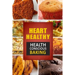 Heart Healthy ? Health Conscious Baking: The Modern Sugar-Free Cookbook to Fight Heart Disease - Paperback