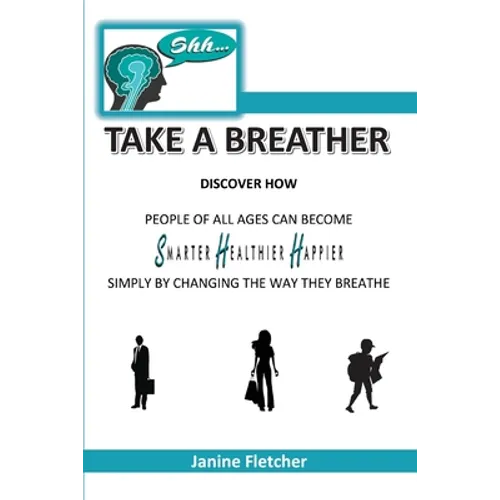 Shh Take A Breather: Discover how people of all ages can become Smarter, Healthier and Happier simply by changing the way they breathe - Paperback