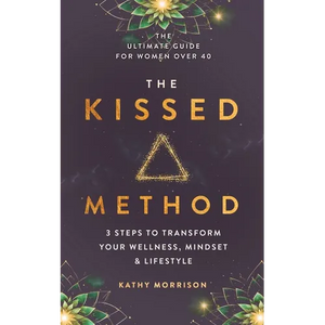 The Kissed Method: 3 Steps To Transform Your Wellness, Mindset & Lifestyle: The Ultimate Guide For Women Over 40 - Paperback