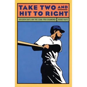 Take Two and Hit to Right: Golden Days on the Semi-Pro Diamond - Paperback