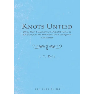 Knots Untied: Being Plain Statements on Disputed Points in Religion from the Standpoint of an Evangelical Churchman - Paperback