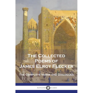 The Collected Poems of James Elroy Flecker: The Complete Verse and Dialogues - Paperback