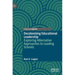 Decolonizing Educational Leadership: Exploring Alternative Approaches to Leading Schools - Hardcover