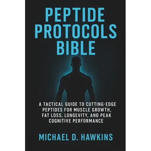 Peptide Protocols Bible: A Tactical Guide to Cutting-Edge Peptides for Muscle Growth, Fat Loss, Longevity, and Peak Cognitive Performance - Paperback