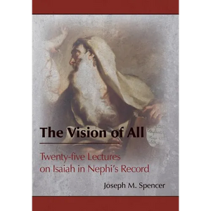 The Vision of All: Twenty-five Lectures on Isaiah in Nephi's Record - Hardcover