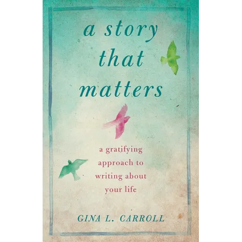 A Story That Matters: A Gratifying Approach to Writing about Your Life - Paperback