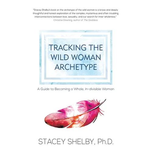 Tracking the Wild Woman Archetype: A Guide to Becoming a Whole, In-divisible Woman - Paperback