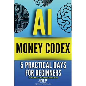 AI money codex: 5 practical days for beginners to turn 'what ifs' into bankable business plans - Paperback