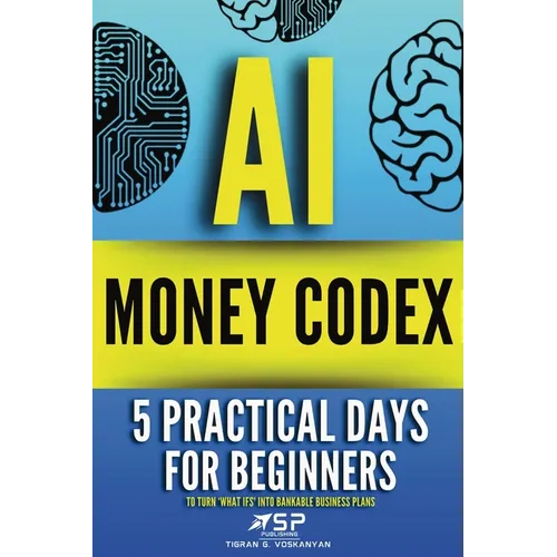 AI money codex: 5 practical days for beginners to turn 'what ifs' into bankable business plans - Paperback