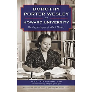 Dorothy Porter Wesley at Howard University: Building a Legacy of Black History - Hardcover