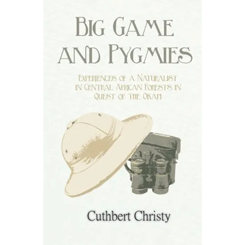 Big Game and Pygmies - Experiences of a Naturalist in Central African Forests in Quest of the Okapi - Paperback