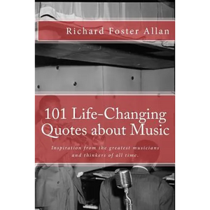 101 Life-Changing Quotes about Music: Quotations from the greatest musicians and thinkers of the last 100 years. - Paperback