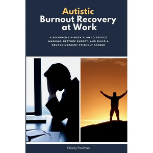 Autistic Burnout Recovery at Work: A Beginner's 4-Week Plan to Reduce Masking, Restore Energy, and Build a Neurodivergent-Friendly Career - Paperback