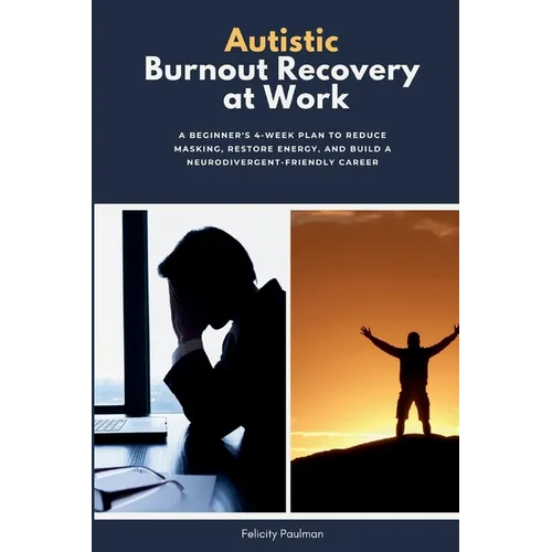 Autistic Burnout Recovery at Work: A Beginner's 4-Week Plan to Reduce Masking, Restore Energy, and Build a Neurodivergent-Friendly Career - Paperback