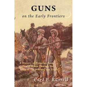 Guns on the Early Frontiers: A History of Firearms from Colonial Times through the Years of the Western Fur Trade - Paperback