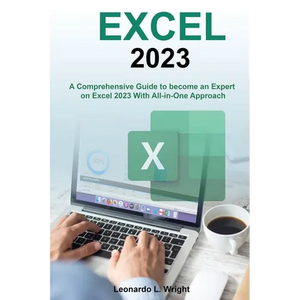 Excel 2023: A Comprehensive Guide to become an Expert on Excel 2023 With All-in-One Approach - Paperback