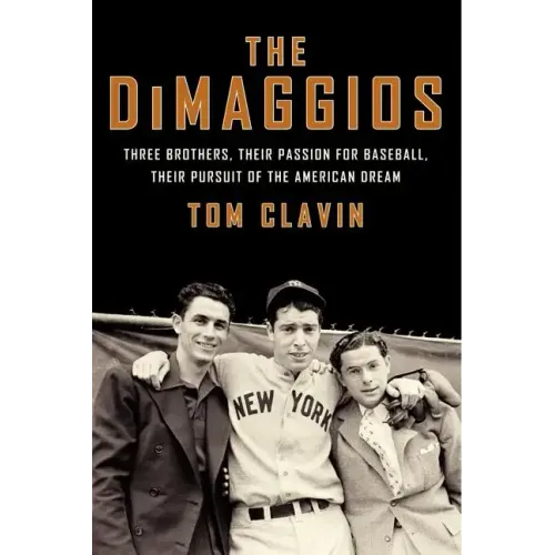 The Dimaggios: Three Brothers, Their Passion for Baseball, Their Pursuit of the American Dream
