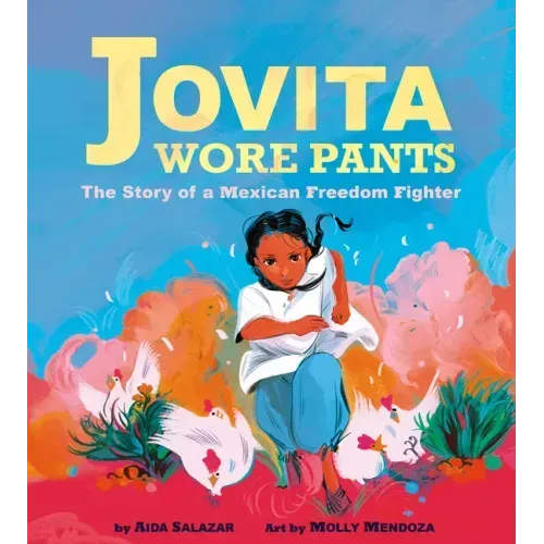 Jovita Wore Pants: The Story of a Mexican Freedom Fighter - Hardcover