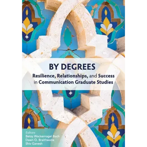 By Degrees: Resilience, Relationships, and Success in Communication Graduate Studies - Paperback