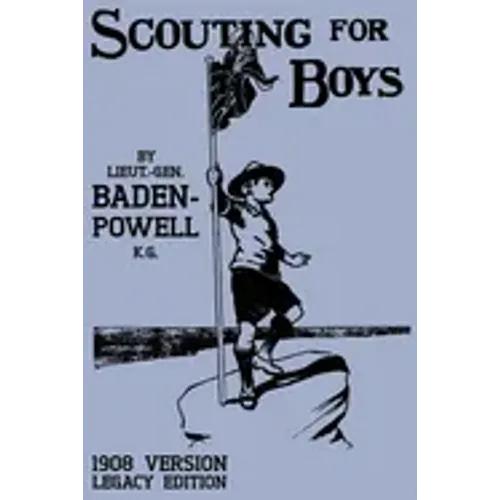 Scouting For Boys 1908 Version (Legacy Edition): The Original First Handbook That Started The Global Boy Scout Movement - Paperback