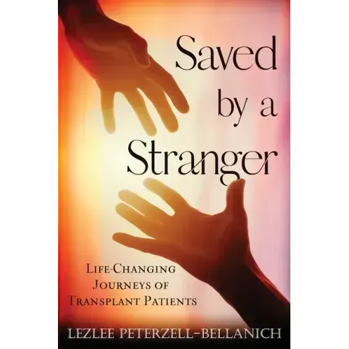 Saved by a Stranger: Life Changing Journeys of Transplant Patients - Paperback