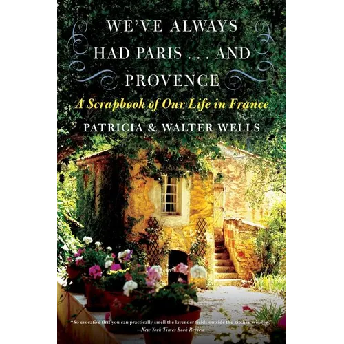 We've Always Had Paris... and Provence: A Scrapbook of Our Life in France