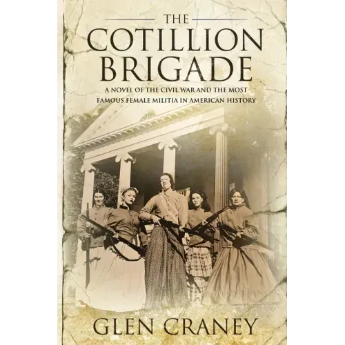 The Cotillion Brigade: A Novel of the Civil War and the Most Famous Female Militia in American History - Paperback