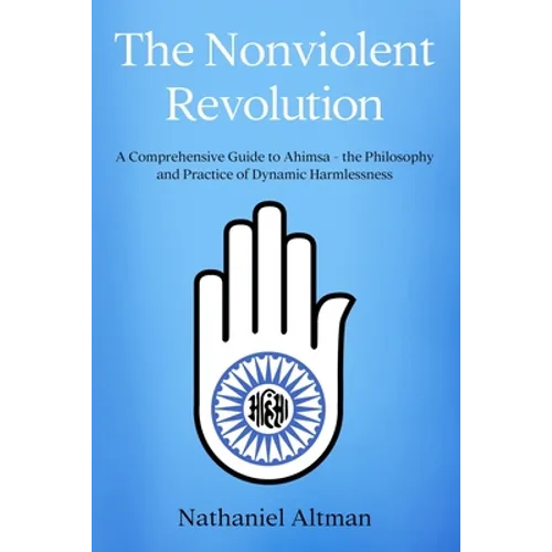 The Nonviolent Revolution: A Comprehensive Guide to Ahimsa - the Philosophy and Practice of Dynamic Harmlessness - Paperback