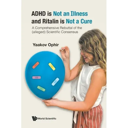 ADHD Is Not an Illness and Ritalin Is Not a Cure: A Comprehensive Rebuttal of the (Alleged) Scientific Consensus - Paperback