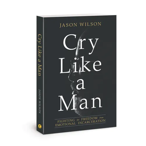 Cry Like a Man: Fighting for Freedom from Emotional Incarceration - Paperback