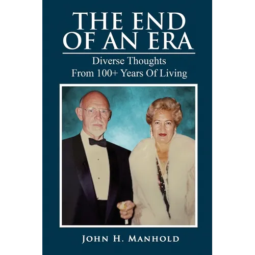The End Of An Era: Diverse Thoughts From 100+ Years of Living - Paperback