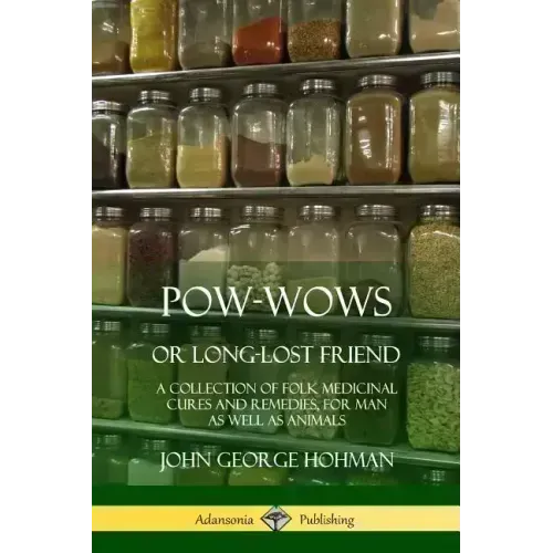 Pow-Wows, or Long-Lost Friend: A Collection of Folk Medicinal Cures and Remedies, for Man as Well as Animals - Paperback